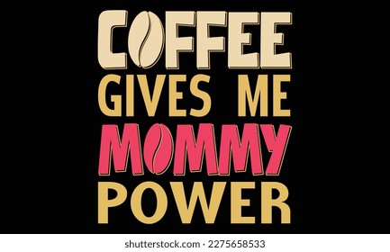 Coffee Gives Me Mommy Power- coffee lover typography T Shirt Design Vector Illustration , typography design, Hand drawn lettering phrase, coffee lovers t shirt design print ready Eps  file and Jpg 