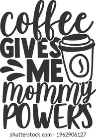 Coffee Gives Me Mommy Powers - Coffee design