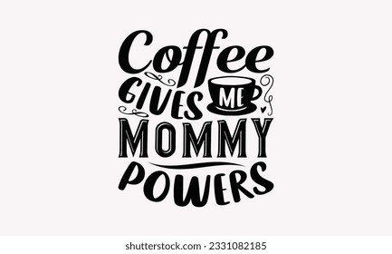 Coffee gives me mommy powers - Coffee SVG Design Template, Drink Quotes, Calligraphy graphic design, Typography poster with old style camera and quote.