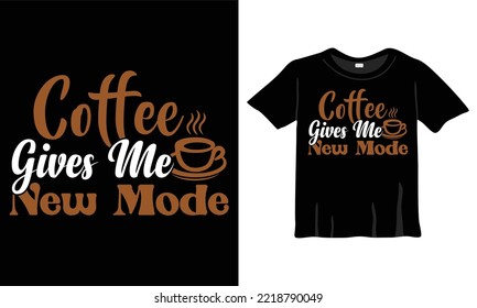 Coffee Gives Me New Mode coffee lover typography T-Shirt Design t-shirts design, typography design, Handrawn lettering phrase, coffee lovers t-shirt design print ready EPS file