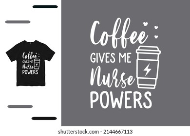 Coffee gives me nurse powers t shirt