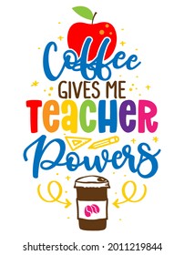 Coffee gives me teacher powers - colorful calligraphy design. Gift card for Teacher's Day. Vector illustration on white background with apple and pencil. Back to School.