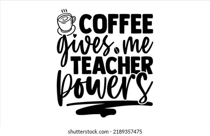 Coffee Givme Teacher Powers - Teacher T shirt Design, ilustración de época dibujada a mano con elementos decorativos y letras a mano, Cortar archivos para Cricut Svg, descarga digital