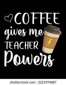 Coffee Gives Me Teacher Powers Shirt Design, Teacher tshirt design, Teacher gift, Back To School, eacher Appreciation, Kindergarten, Funny School, School Toddler, math, english, science, old school
