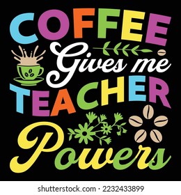 Coffee Gives Me Teacher Powers Coffee Sublimation SVG Vector Graphic T-Shirt