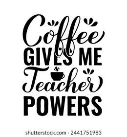 Coffee gives me teacher powers hand lettering. Teachers Day quote. Vector template for greeting card, typography poster, banner, flyer, shirt, mug, etc