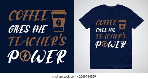 Coffee Gives Me Teacher's Power | Teacher Day T-shirts Design | Teacher Gift