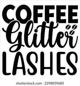 Coffee Glitter Lashes   SVG  T shirt design Vector File