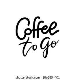 Coffee to Go - black and white Lettering Poster. Vector siple text Illustration