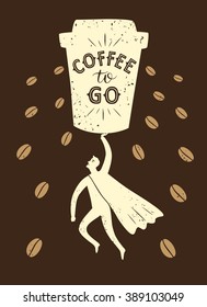 Coffee to go cartoon illustration with hand drawn lettering, coffee beans and flying strong man wearing cape. Coffee poster for your design.