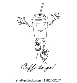 Coffee to go. Cartoon. Paper cup of coffee with outstretched arms and sneakers, the inscription. Black outline on a white background. Design element for signboard, banner, flyer.