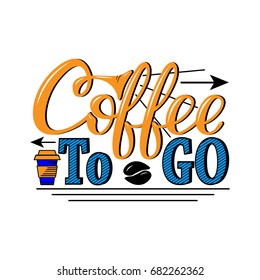 Coffee to go. Hand-drawn lettering for prints, posters, menu design, banners, stikers. Coffee lettering logo
