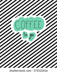 Coffee to go. Handdrawn text. Striped background.