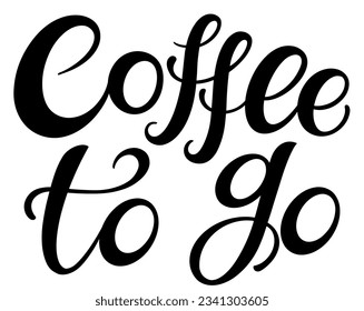 Coffee to go quote. Hand drawn vector logotype with lettering typography  on white background. Illustration with slogan for print, banner, flyer, poster, sticker