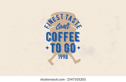 Coffee to Go vintage logo, poster. Template Label with Coffee Cup silhouette. Hipster vintage design with craft grunge texture. Old retro print, typography. Vector illustration