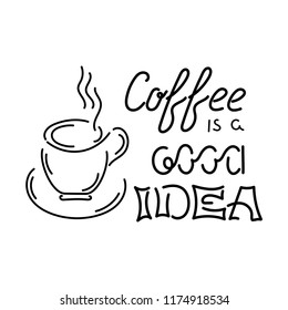 "Coffee is a good idea" text. Cup of hot coffee. Hand lettering. Vector illustration.