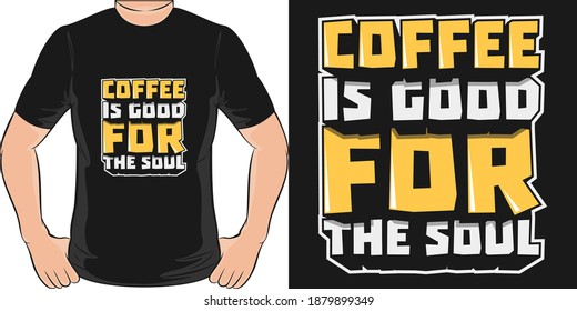 Coffee Is Good For The Soul. Unique and Trendy T-Shirt Design.