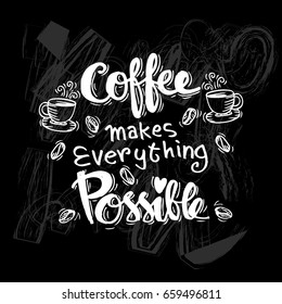 Coffee Hand Drawn Poster With Lettering.Coffee makes everything possible.
