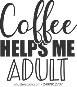 Coffee Helps Me Adult - Adulting Illustration