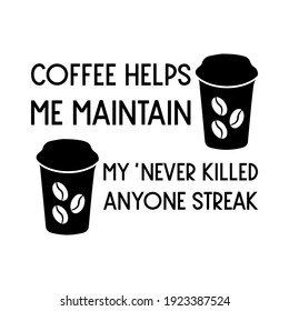 Coffee helps me maintain my ‘never killed anyone streak. Vector Quote

