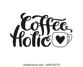 Coffee holic hand drawn lettering with cup illustration. Brushpen vector calligraphy isolated on white background. Modern typography design for logo, poster, card, web, print, banner.