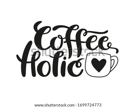 Coffee holic hand drawn lettering with cup illustration. Brushpen vector calligraphy isolated on white background. Modern typography design for logo, poster, card, web, print, banner.