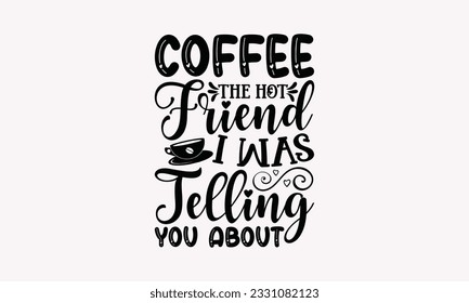 Coffee the hot friend I was telling you about - Coffee SVG Design Template, Drink Quotes, Calligraphy graphic design, Typography poster with old style camera and quote. svg