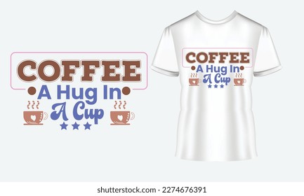 Coffee A Hug In A Cup SVG Design. Coffee Inspirational Quote SVG Design for t-shirt. EPS Files for Cutting Cricut and Silhouette