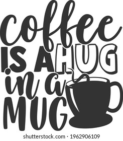 Coffee Is A Hug In A Mug - Coffee design