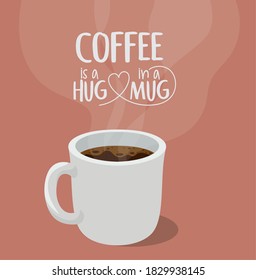 coffee is a hug in a mug design of drink caffeine breakfast and beverage theme Vector illustration