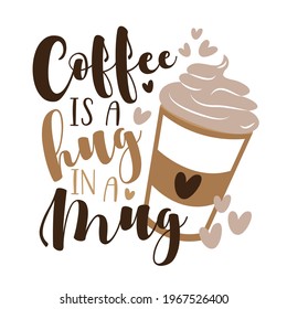 Coffee is a Hug in a Mug- funny phrase with coffee mug. Good for T shirt print, label, card, mug, and other gifts design.