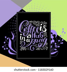Coffee is a hug in a mug. Hand lettered motivation quote on black board. Modern background with flourish graphic. Pastel's colour theme for poster,  flyer, blog or decoration.