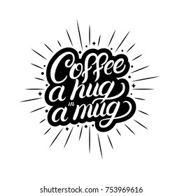 Coffee a hug in a mug hand written lettering with coffee cup, light rays, sunburst. Typography design fordecorate coffee mugs, bags, tee prints, card, coffee shops. Vector illustration.