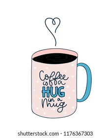 Coffee is a hug in a mug inspirational illustration with cup of coffee and lettering. 