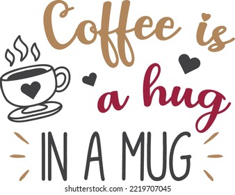 Coffee Is A Hug In A Mug lettering and coffee quote illustration isolated on background