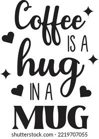 Coffee Is A Hug In A Mug lettering and coffee quote illustration isolated on background