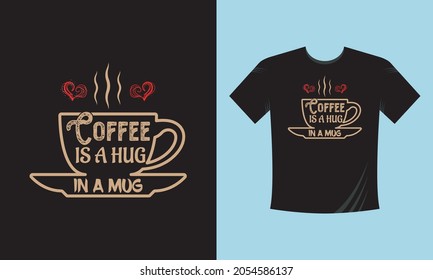 Coffee is a Hug in a Mug. Coffee Lettering Quotes Tshirt Template. 
