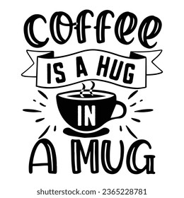 Coffee is a hug in a mug,  Coffee Quotes Design Template