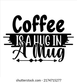 Coffee Is A Hug In A Mug, vector file.