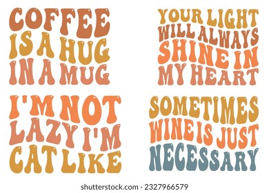 Coffee is a Hug in a Mug, Your Light Will Always Shine in My Heart, I'm Not Lazy I'm Cat Like, Sometimes Wine is Just Necessary retro wavy SVG t-shirt