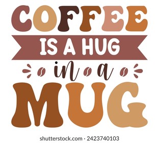 Coffee Is A Hug In A Mug,Coffee Svg,Coffee Retro,Funny Coffee Sayings,Coffee Mug Svg,Coffee Cup Svg,Gift For Coffee,Coffee Lover,Caffeine Svg,Svg Cut File,Coffee Quotes,Sublimation Design, svg