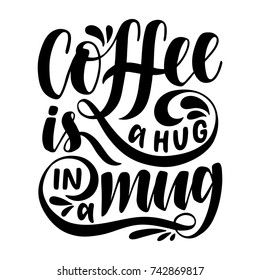 Coffee Is A Hug In A Mug.Inspirational Quote.Hand Drawn Poster With Hand Lettering. 