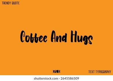 Coffee And Hugs  Modern Text Calligraphy Quotation For T-Shirt Designs