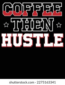 Coffee then hustle typography t-shirt design