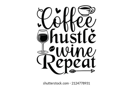 Coffee hustle wine repeat - Motivational lettering print for design. Typographic motivational inspirational quote. Good for T-shirt print, greeting card, poster, label, a mug, and gift design.