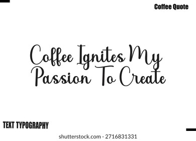 Coffee Ignites My Passion To Create Coffee Quote Modern Typography Lettering Vector