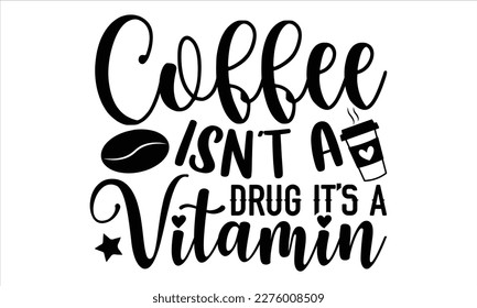 coffee isn't a drug it’s a vitamin- Coffee T shirt design, Hand drawn lettering phrase, typography, vector, eps, sublimation, Template, Modern calligraphy, svg Files for Cricut, Poster, Vector illustr