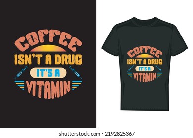 Coffee isn't a drug it's a vitamin typography t shirt design