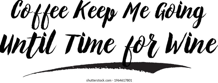 Coffee Keep Me Going Until Time for Wine Stylish Lettering Brush Calligraphy Text