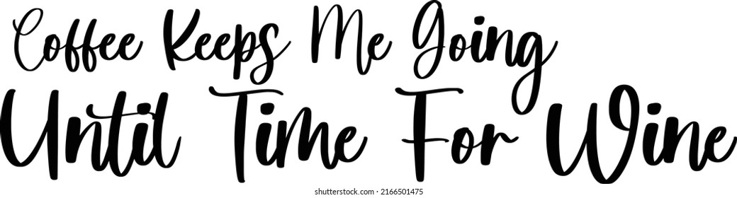 Coffee Keeps Me Going Until Time For Wine Unique Cursive Text Calligraphy Sign